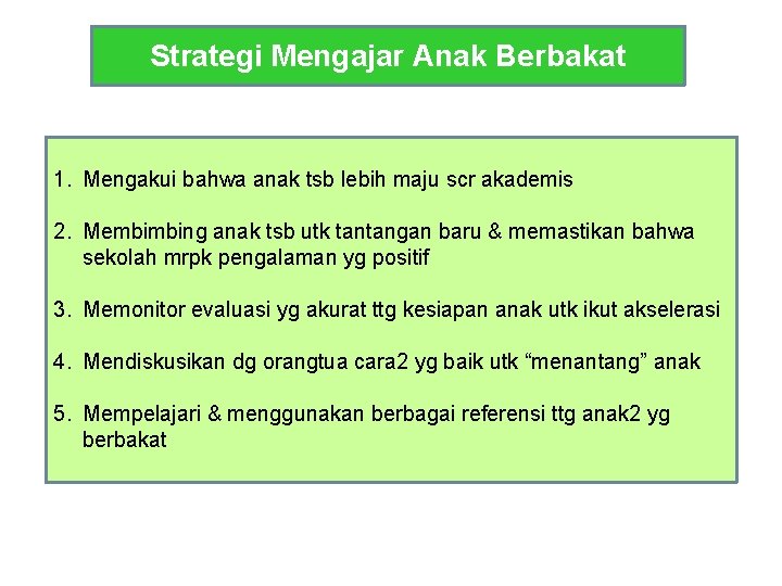 Strategi Mengajar Anak Berbakat 1. Mengakui bahwa anak tsb lebih maju scr akademis 2.