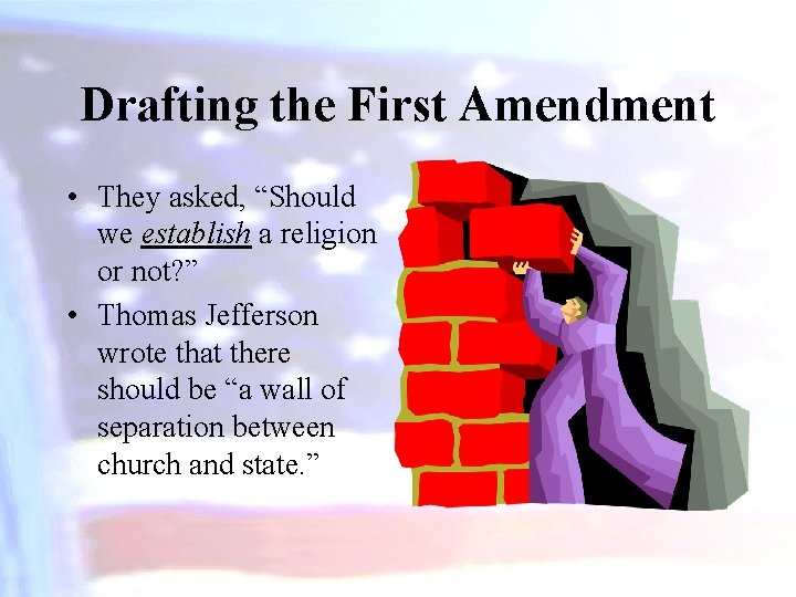 Drafting the First Amendment • They asked, “Should we establish a religion or not?