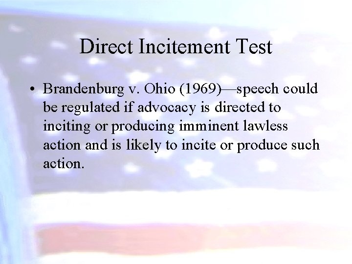 Direct Incitement Test • Brandenburg v. Ohio (1969)—speech could be regulated if advocacy is