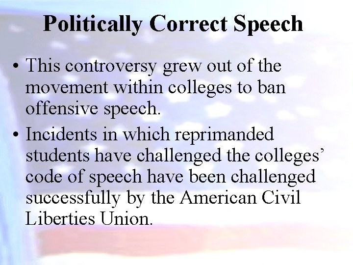 Politically Correct Speech • This controversy grew out of the movement within colleges to