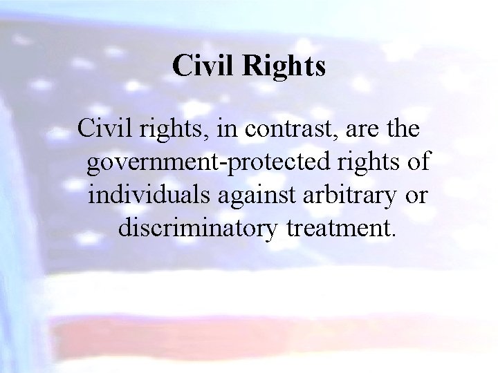 Civil Rights Civil rights, in contrast, are the government-protected rights of individuals against arbitrary