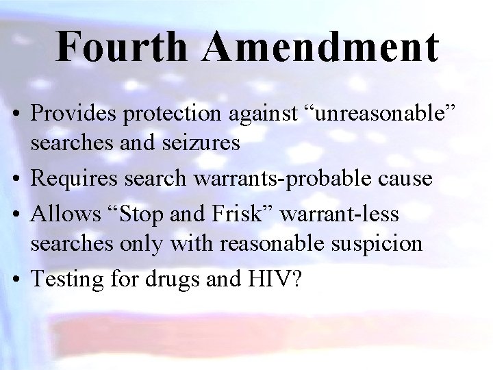 Fourth Amendment • Provides protection against “unreasonable” searches and seizures • Requires search warrants-probable