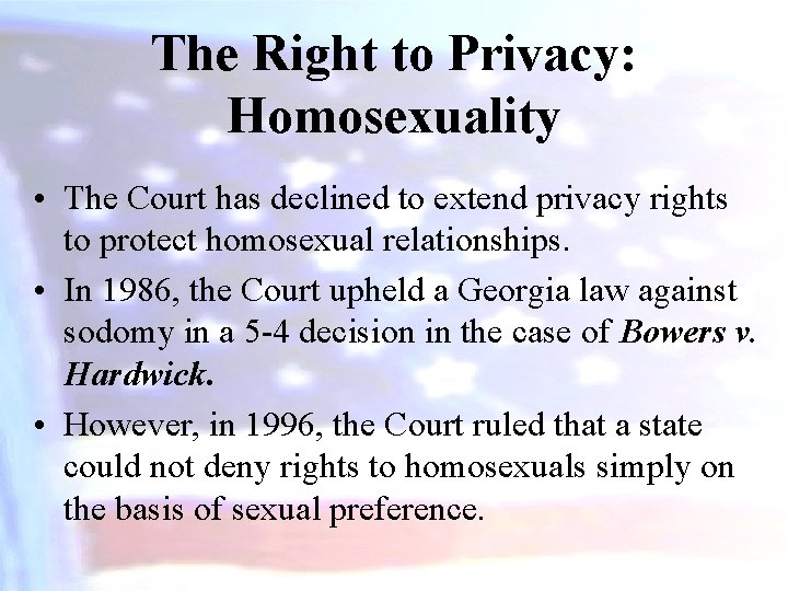The Right to Privacy: Homosexuality • The Court has declined to extend privacy rights