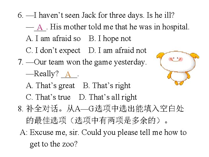 6. —I haven’t seen Jack for three days. Is he ill? —___. A His