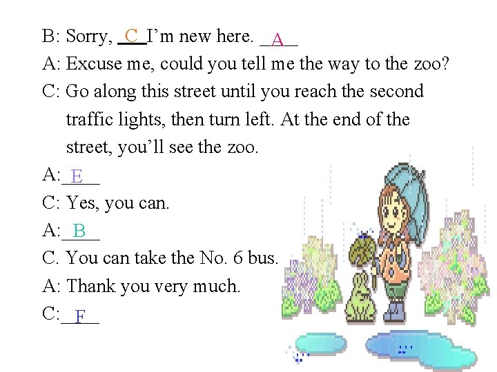 B: Sorry, C I’m new here. ____ A A: Excuse me, could you tell