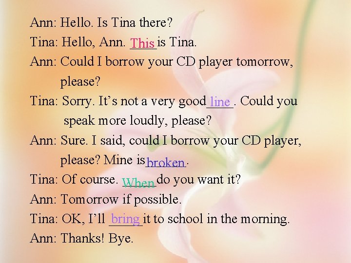 Ann: Hello. Is Tina there? Tina: Hello, Ann. ____is This Tina. Ann: Could I