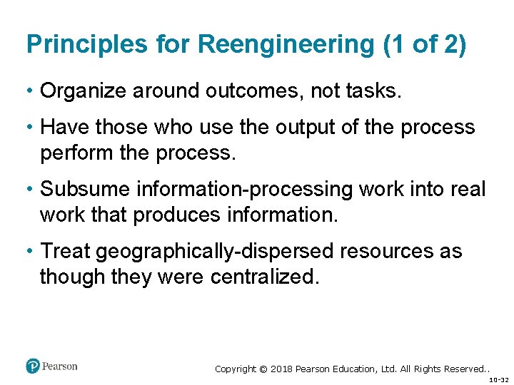 Principles for Reengineering (1 of 2) • Organize around outcomes, not tasks. • Have