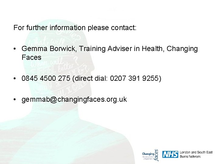 For further information please contact: • Gemma Borwick, Training Adviser in Health, Changing Faces