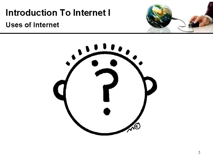 Introduction To Internet I Uses of Internet 5 