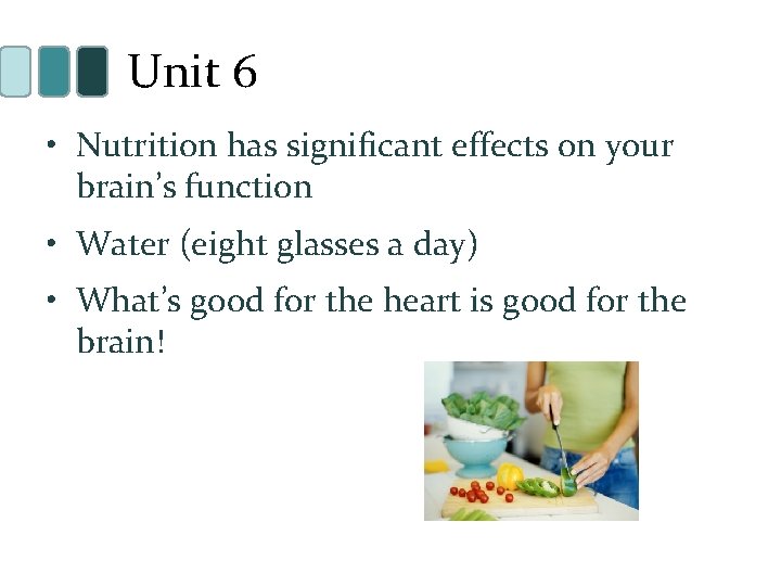 Unit 6 • Nutrition has significant effects on your brain’s function • Water (eight
