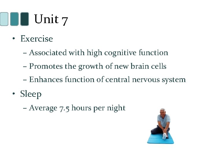 Unit 7 • Exercise – Associated with high cognitive function – Promotes the growth