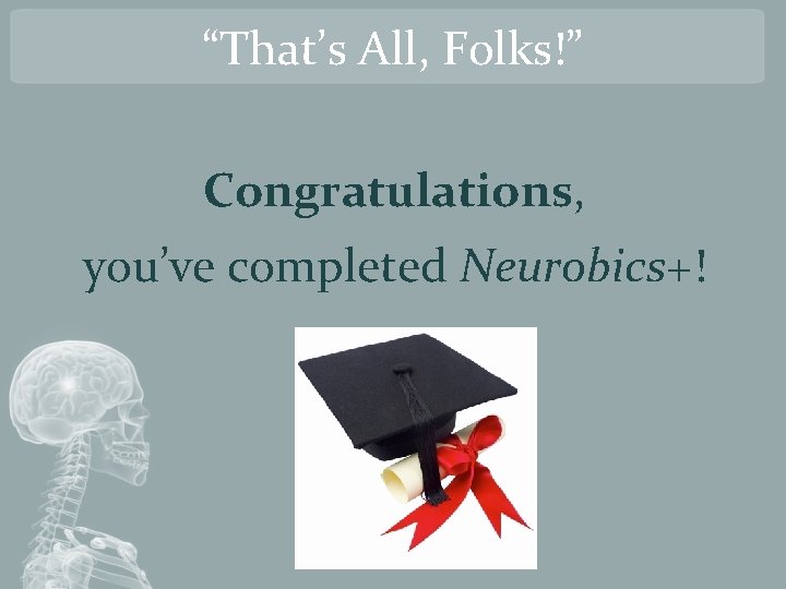 “That’s All, Folks!” Congratulations, you’ve completed Neurobics+! 