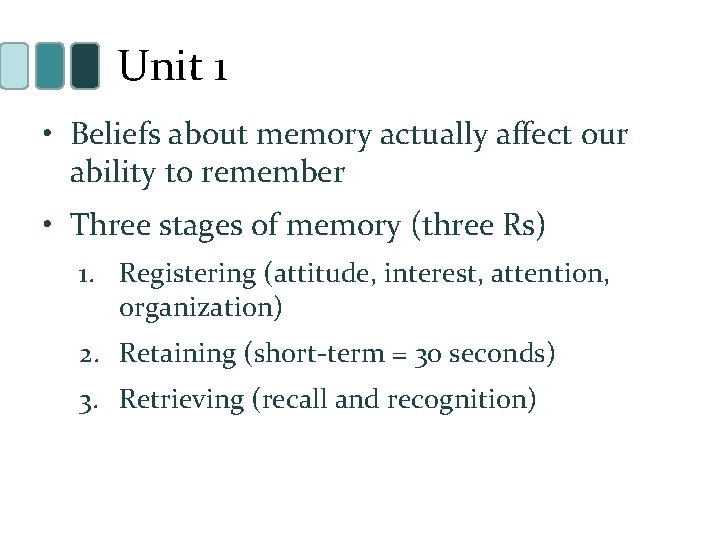 Unit 1 • Beliefs about memory actually affect our ability to remember • Three