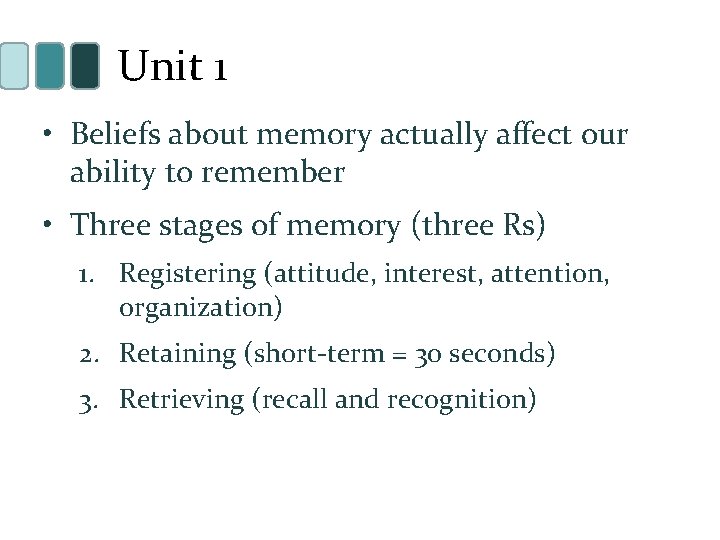 Unit 1 • Beliefs about memory actually affect our ability to remember • Three