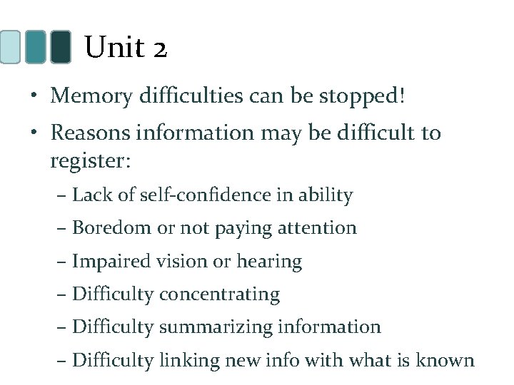 Unit 2 • Memory difficulties can be stopped! • Reasons information may be difficult
