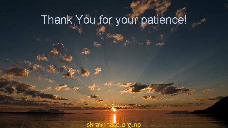 Thank You for your patience! skrai@nasc. org. np 