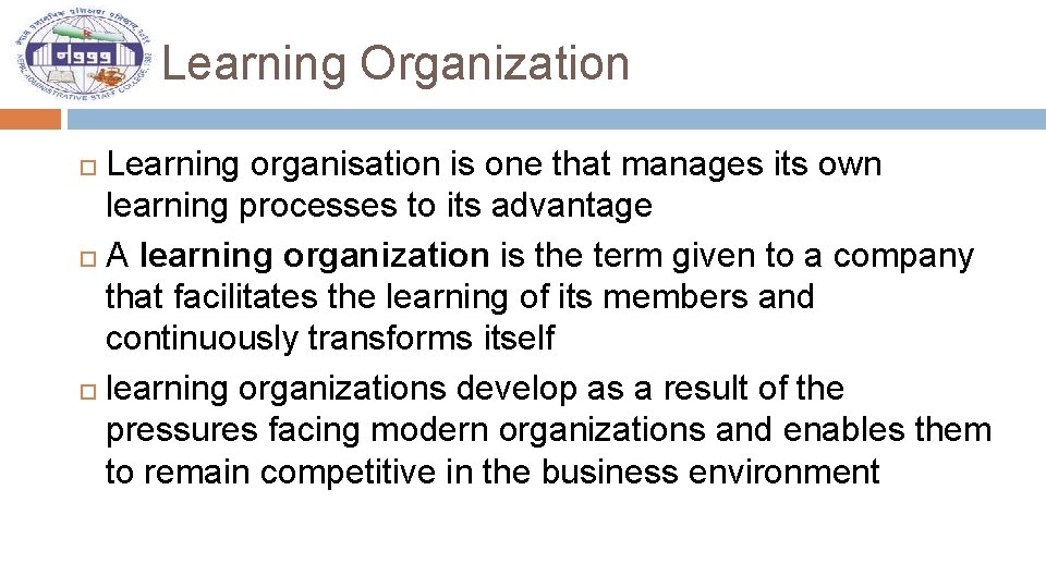 Learning Organization Learning organisation is one that manages its own learning processes to its