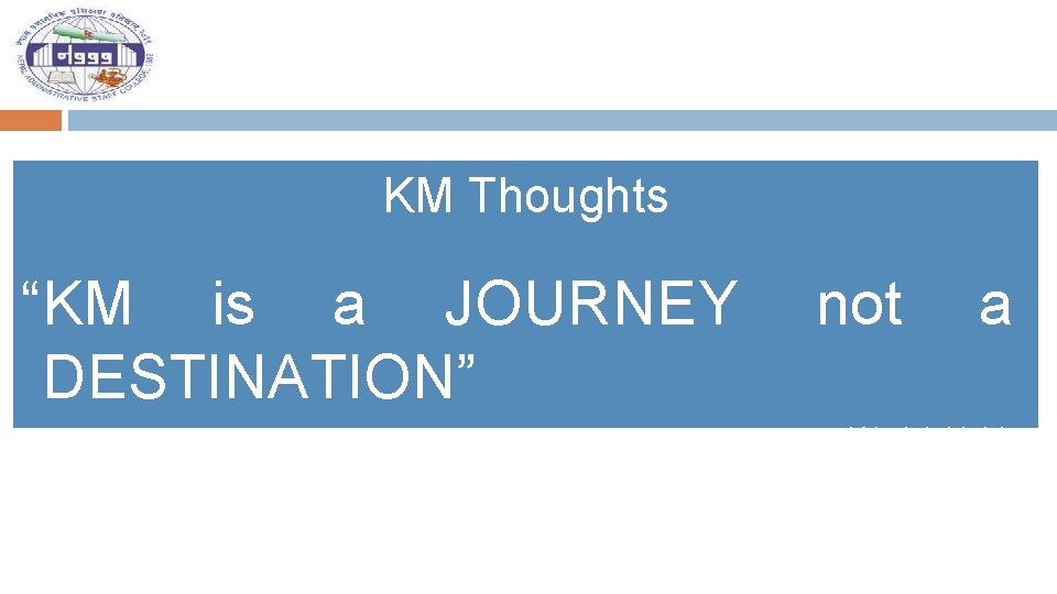 KM Thoughts “KM is a JOURNEY DESTINATION” not a -Warick Holder 