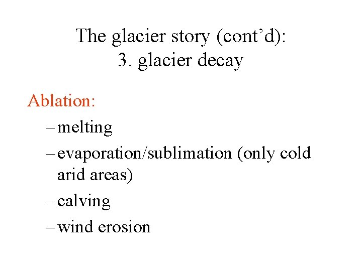 The glacier story (cont’d): 3. glacier decay Ablation: – melting – evaporation/sublimation (only cold