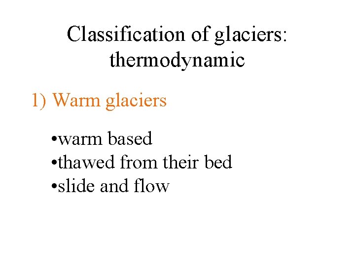 Classification of glaciers: thermodynamic 1) Warm glaciers • warm based • thawed from their