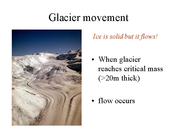 Glacier movement Ice is solid but it flows! • When glacier reaches critical mass