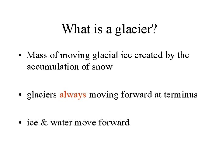 What is a glacier? • Mass of moving glacial ice created by the accumulation
