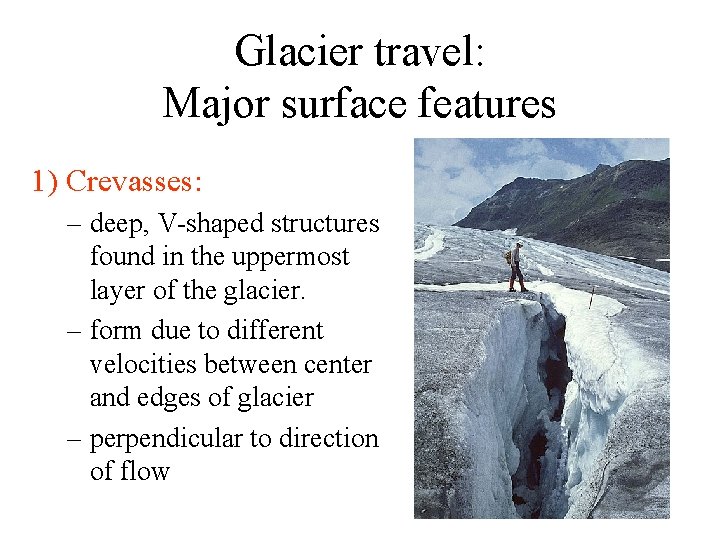 Glacier travel: Major surface features 1) Crevasses: – deep, V-shaped structures found in the