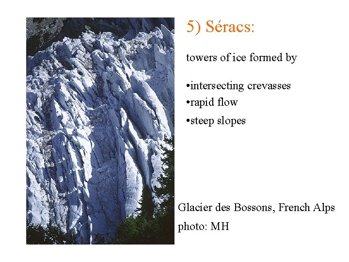 5) Séracs: towers of ice formed by • intersecting crevasses • rapid flow •