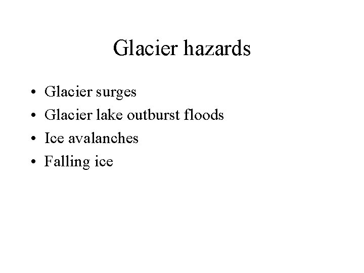 Glacier hazards • • Glacier surges Glacier lake outburst floods Ice avalanches Falling ice
