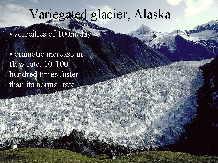 Variegated glacier, Alaska • velocities of 100 m/day • dramatic increase in flow rate,