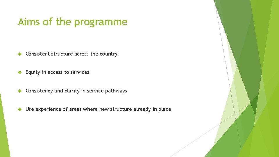 Aims of the programme Consistent structure across the country Equity in access to services