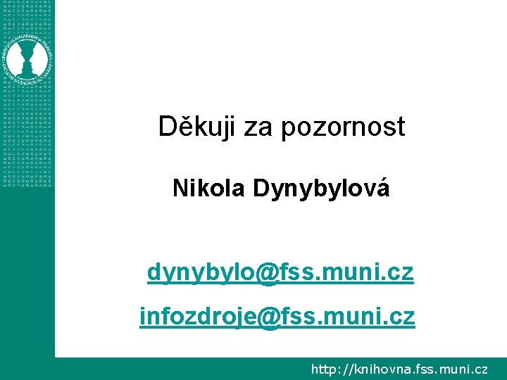 Děkuji za pozornost Nikola Dynybylová dynybylo@fss. muni. cz infozdroje@fss. muni. cz http: //knihovna. fss.