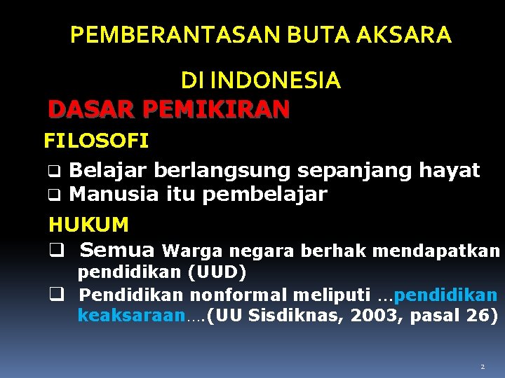 PEMBERANTASAN BUTA AKSARA DI INDONESIA DASAR PEMIKIRAN FILOSOFI q Belajar berlangsung sepanjang hayat q