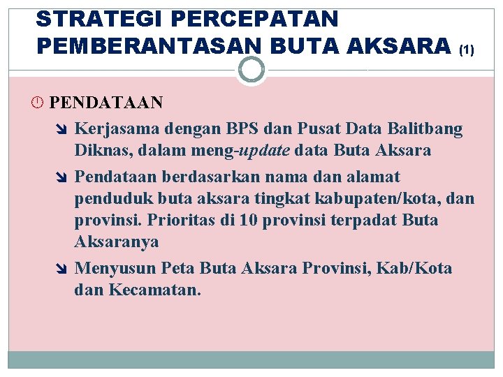 STRATEGI PERCEPATAN PEMBERANTASAN BUTA AKSARA (1) PENDATAAN Kerjasama dengan BPS dan Pusat Data Balitbang