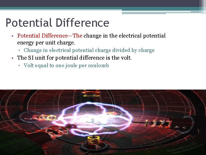 Potential Difference • Potential Difference—The change in the electrical potential energy per unit charge.