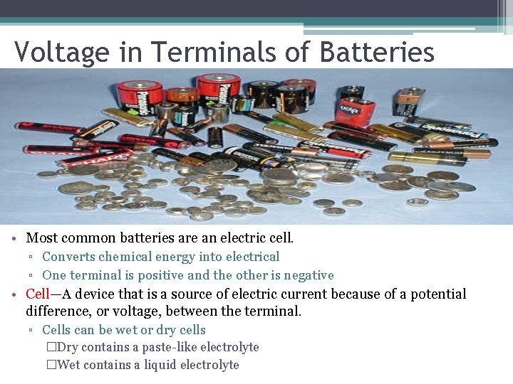 Voltage in Terminals of Batteries • Most common batteries are an electric cell. ▫