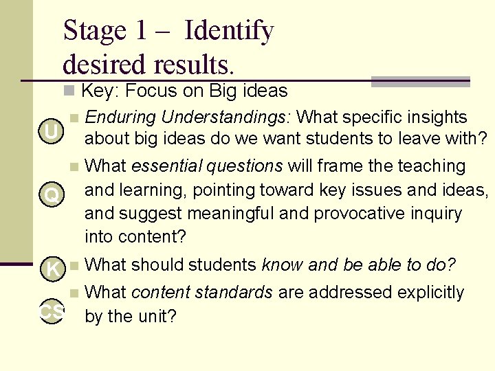 Stage 1 – Identify desired results. n Key: Focus on Big ideas n Enduring