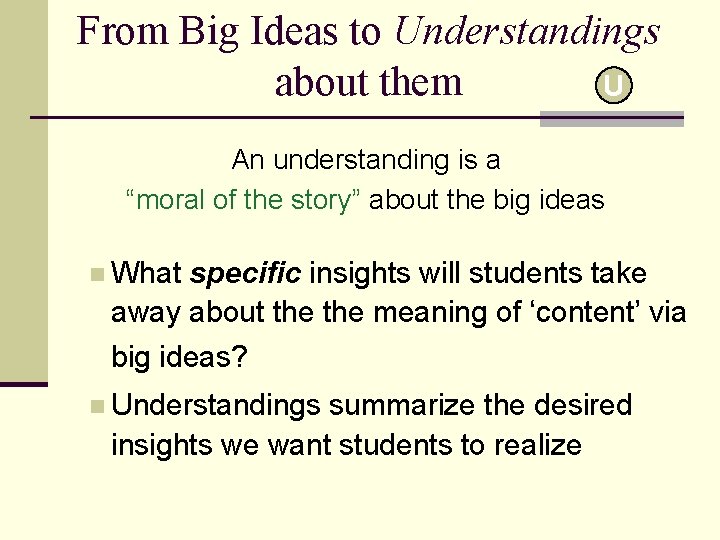 From Big Ideas to Understandings about them U An understanding is a “moral of