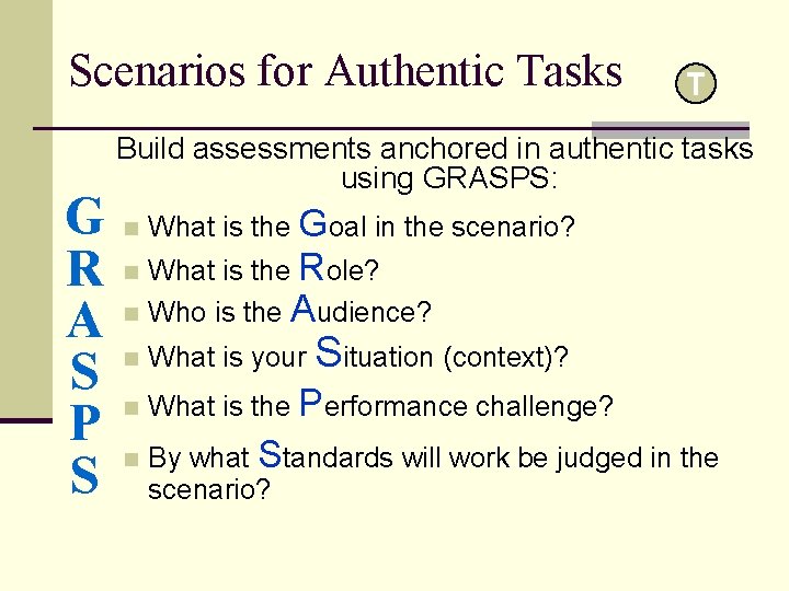 Scenarios for Authentic Tasks G R A S P S T Build assessments anchored