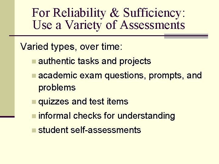 For Reliability & Sufficiency: Use a Variety of Assessments Varied types, over time: n