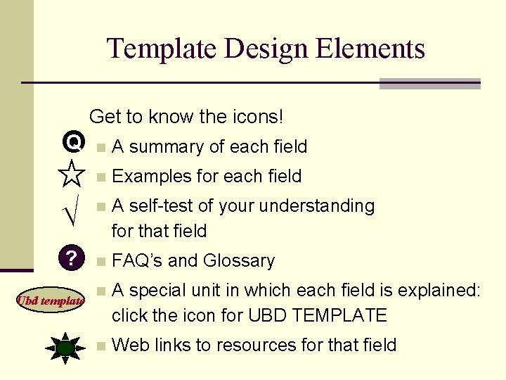 Template Design Elements Get to know the icons! Q n A summary of each