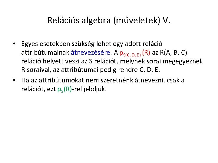 Relációs algebra (műveletek) V. • Egyes esetekben szükség lehet egy adott reláció attribútumainak átnevezésére.