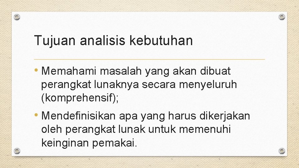 Tujuan analisis kebutuhan • Memahami masalah yang akan dibuat perangkat lunaknya secara menyeluruh (komprehensif);