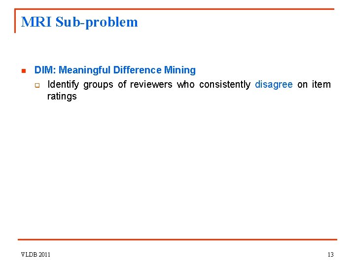 MRI Sub-problem n DIM: Meaningful Difference Mining q Identify groups of reviewers who consistently
