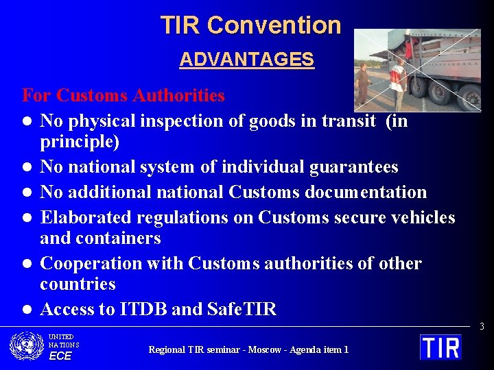 TIR Convention ADVANTAGES For Customs Authorities l No physical inspection of goods in transit