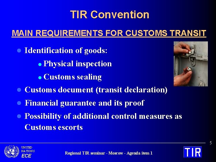 TIR Convention MAIN REQUIREMENTS FOR CUSTOMS TRANSIT l Identification of goods: l Physical inspection