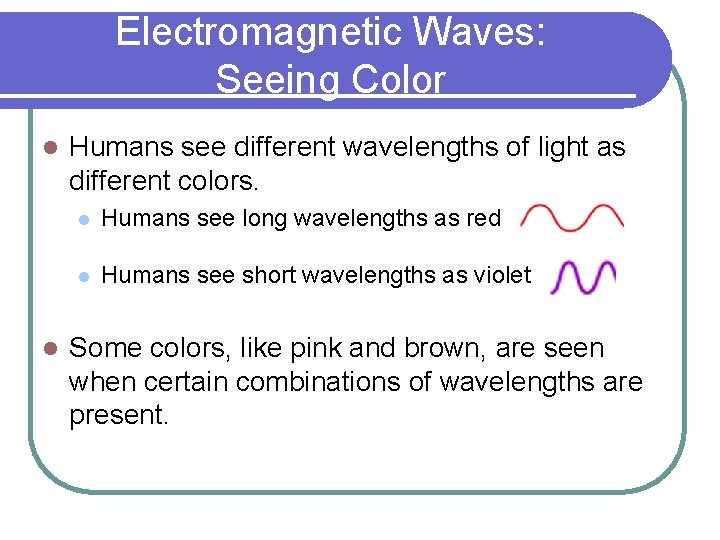 Electromagnetic Waves: Seeing Color l l Humans see different wavelengths of light as different