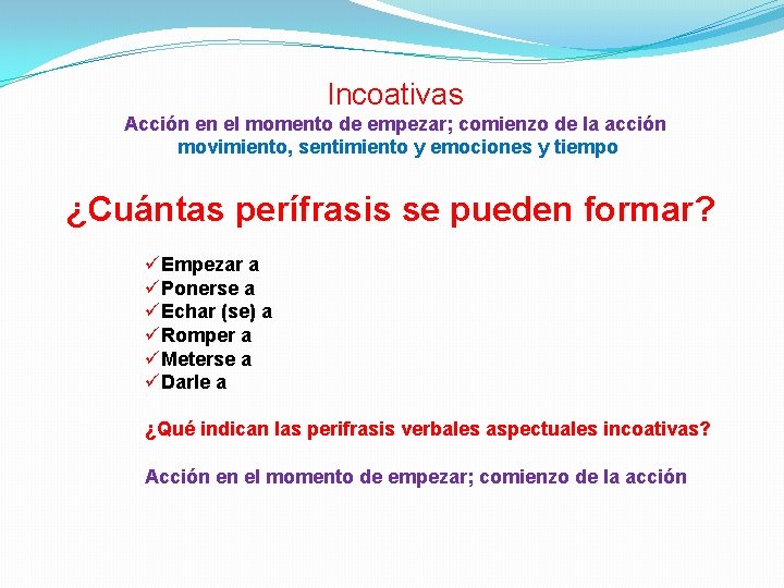Incoativas Acción en el momento de empezar; comienzo de la acción movimiento, sentimiento y
