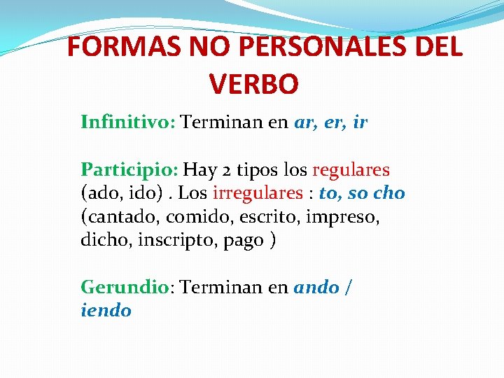 FORMAS NO PERSONALES DEL VERBO Infinitivo: Terminan en ar, er, ir Participio: Hay 2
