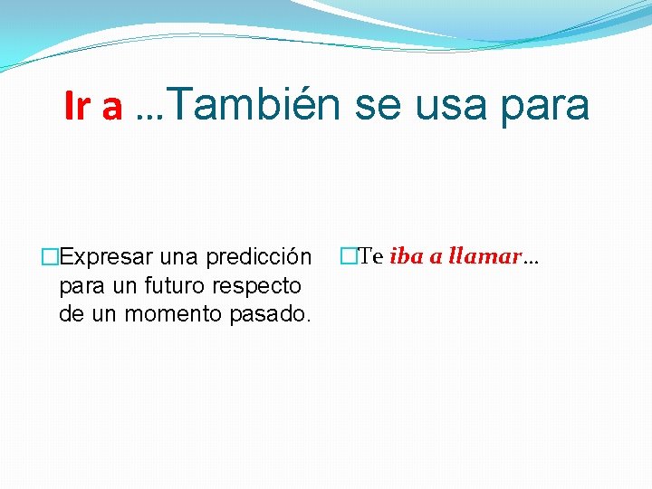 Ir a …También se usa para �Expresar una predicción para un futuro respecto de